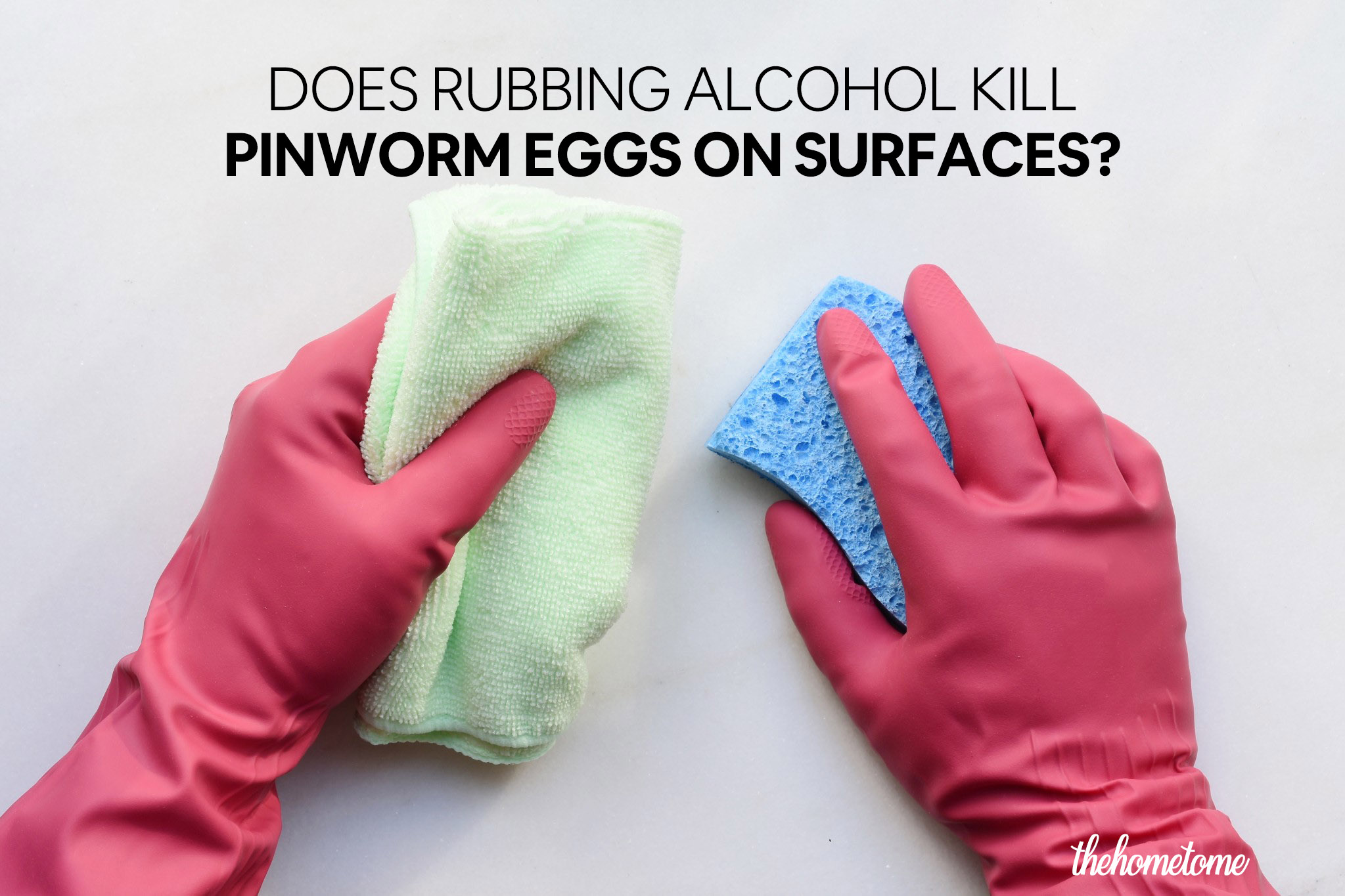 Does Rubbing Alcohol Kill Pinworm Eggs On Surfaces? | TheHomeTome