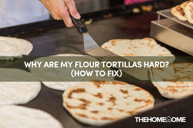 Why Are My Flour Tortillas Hard? (How to Fix)