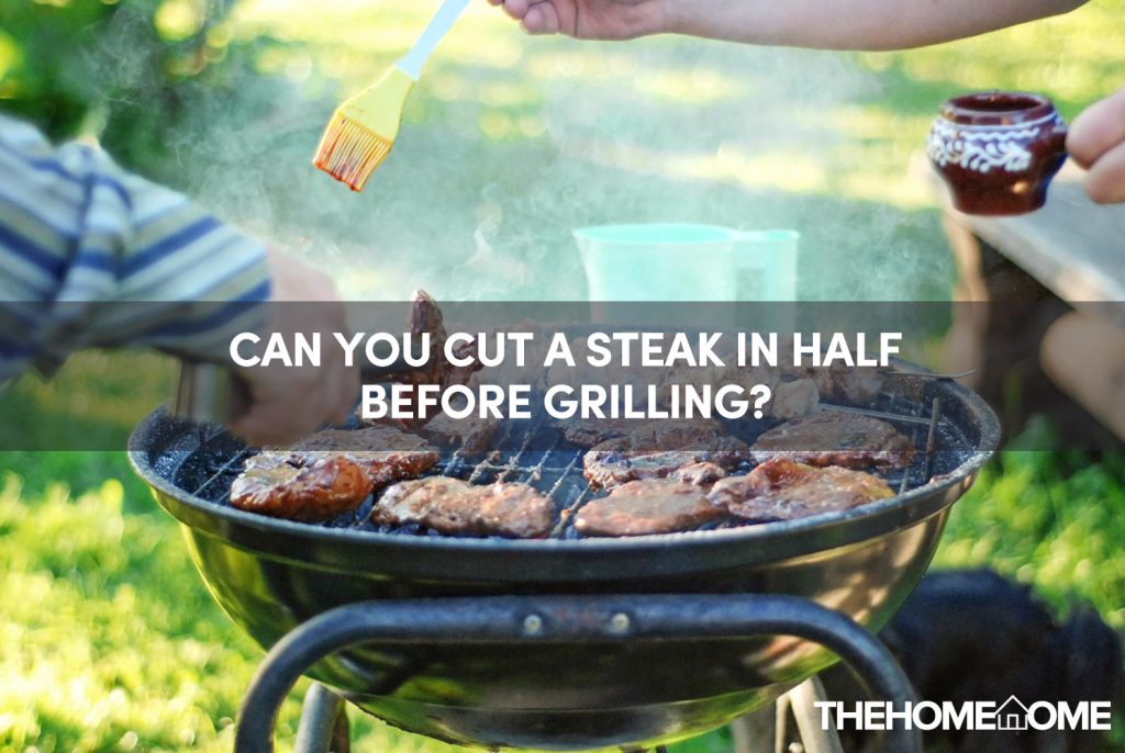 Can you cut a steak in half before grilling?