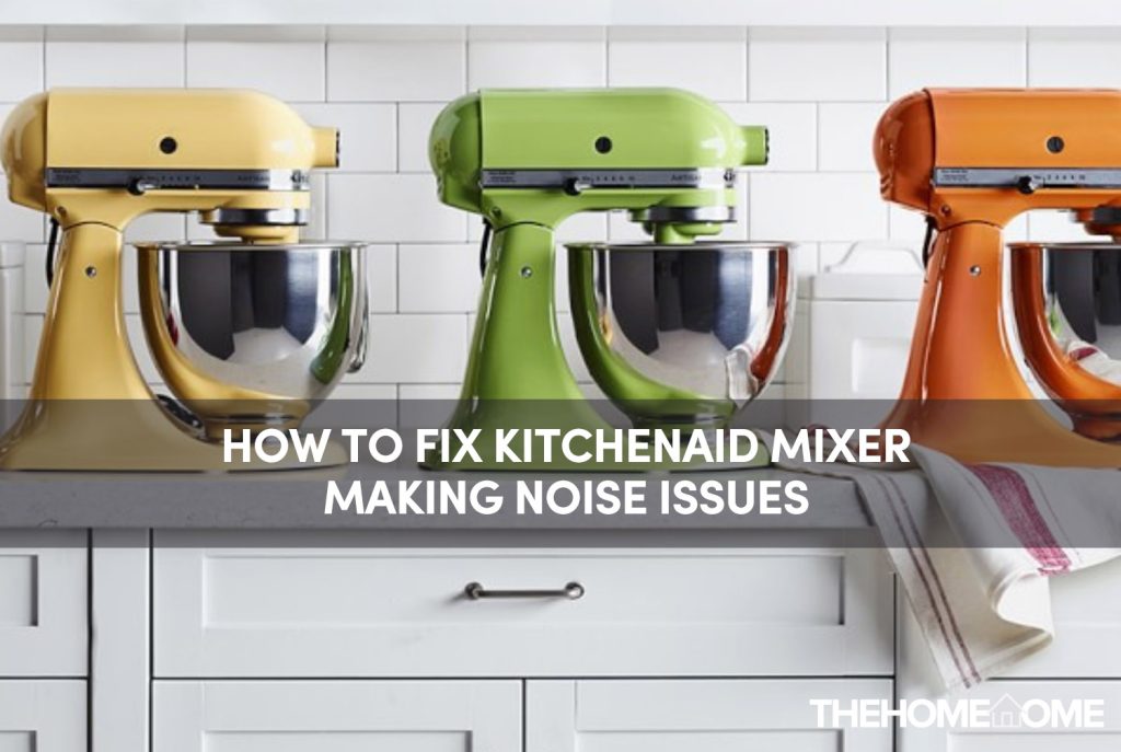How to fix kitchenaid mixer making noise issues