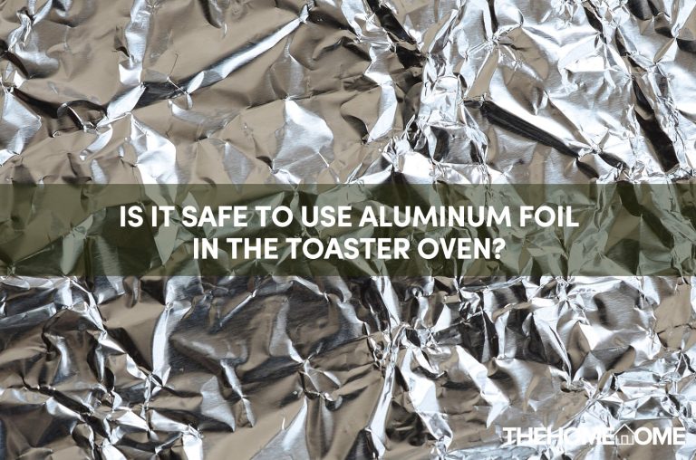 Is It Safe to Use Aluminum Foil In The Toaster Oven?