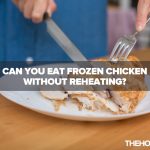 Can You Eat Frozen Chicken Without Reheating?