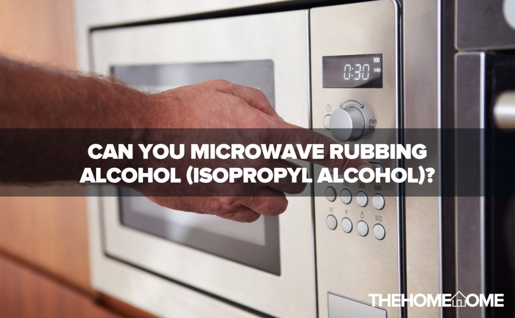 Can you microwave rubbing alcohol isopropyl alcohol