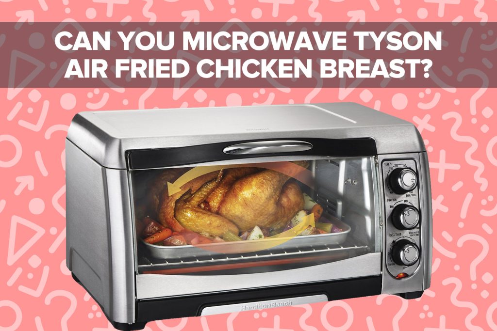 Can You Microwave Tyson Air Fried Chicken Breast?