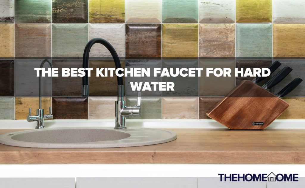 The Best Kitchen Faucet For Hard Water