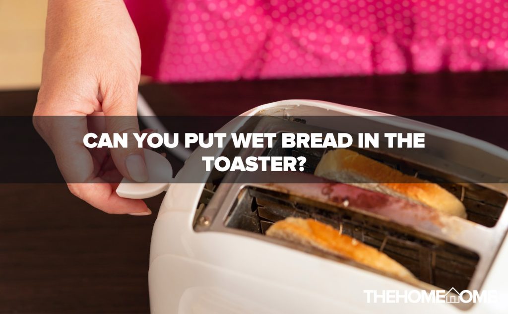 Can you put wet bread in the toaster