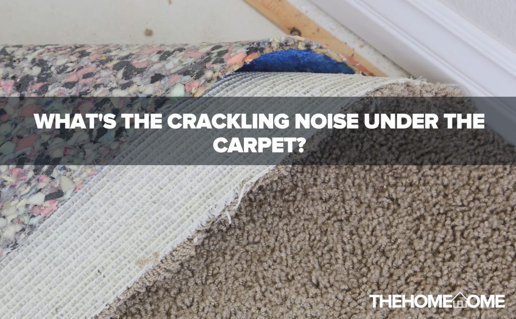 What's the crackling noise under the carpet?